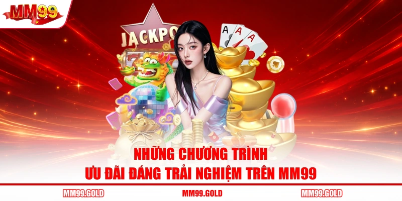 Những chương trình ưu đãi đáng trải nghiệm trên MM99