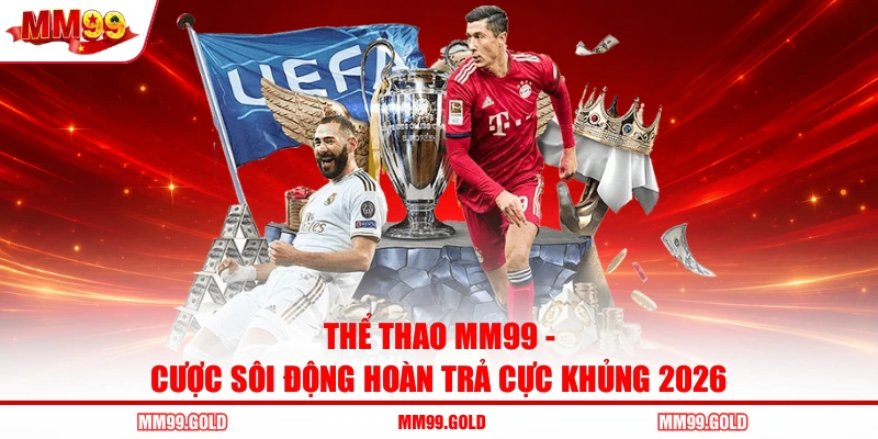 Thể Thao MM99 - Cược Sôi Động Hoàn Trả Cực Khủng 2026