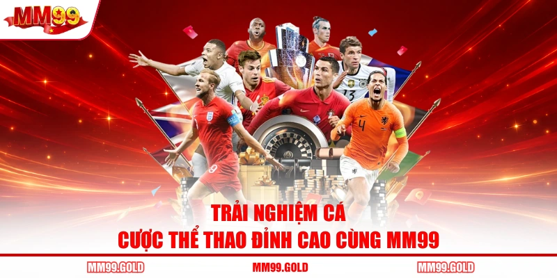 Trải nghiệm cá cược thể thao đỉnh cao cùng MM99